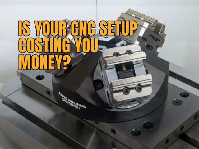 Is Your CNC Setup Costing You Money? The Problem Might Be Your Workholding 